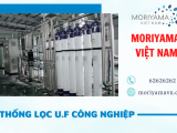 Moriyama - Đơn vị cung cấp hệ thống lọc U.F công nghiệp uy tín chất lượng